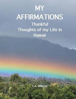 Download My Affirmations: Thankful Thoughts of my Life in Hawaii - C A Williams | PDF