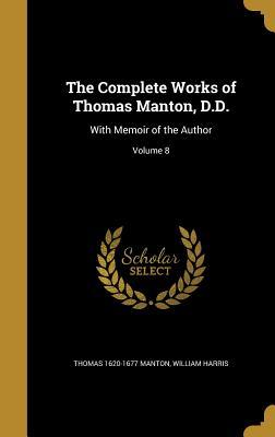 Full Download The Complete Works of Thomas Manton, D.D.: With Memoir of the Author; Volume 8 - Thomas Manton file in PDF