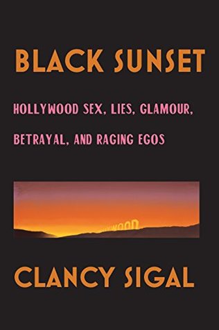 Download Black Sunset: Hollywood Sex, Lies, Glamour, Betrayal and Raging Egos - Clancy Sigal file in PDF