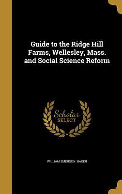 Read Online Guide to the Ridge Hill Farms, Wellesley, Mass. and Social Science Reform - William Emerson Baker file in PDF