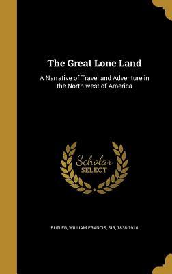 Read The Great Lone Land: A Narrative of Travel and Adventure in the North-West of America - William Francis Butler file in ePub