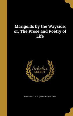 Read Online Marigolds by the Wayside; Or, the Prose and Poetry of Life - Sarah A. Ramsdell file in PDF
