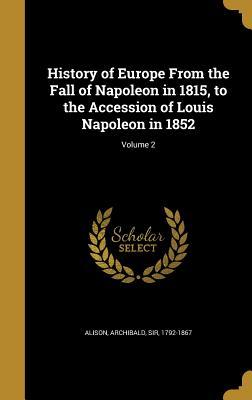 Read Online History of Europe from the Fall of Napoleon in 1815, to the Accession of Louis Napoleon in 1852; Volume 2 - Archibald Sir Alison 1792-1867 | PDF