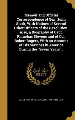 Full Download Memoir and Official Correspondence of Gen. John Stark, with Notices of Several Other Officers of the Revolution. Also, a Biography of Capt. Phinehas Stevens and of Col. Robert Rogers, with an Account of His Services in America During the Seven Years' - Caleb Stark file in PDF