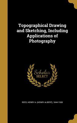 Read Topographical Drawing and Sketching, Including Applications of Photography - Henry A. Reed | PDF