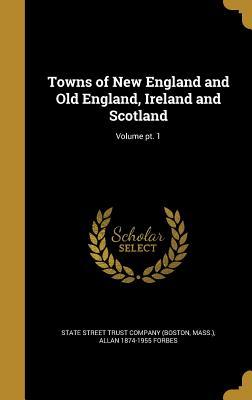 Read Towns of New England and Old England, Ireland and Scotland; Volume PT. 1 - Allan 1874-1955 Forbes | PDF