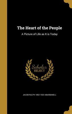 Read Online The Heart of the People: A Picture of Life as It Is Today - Jacob Ralph 1852-1922 Abarbanell | ePub