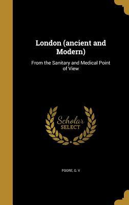 Download London (Ancient and Modern): From the Sanitary and Medical Point of View - G V Poore file in ePub