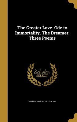 Read The Greater Love. Ode to Immortality. the Dreamer. Three Poems - Arthur Samuel Howe | PDF