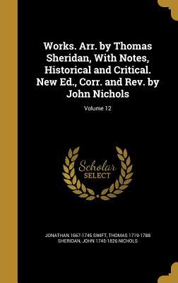 Read Works. Arr. by Thomas Sheridan, with Notes, Historical and Critical. New Ed., Corr. and REV. by John Nichols; Volume 12 - Jonathan Swift file in PDF