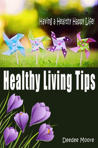Read Healthy Living Tips: Having a Healthy Happy Life! - Deedee Moore | ePub