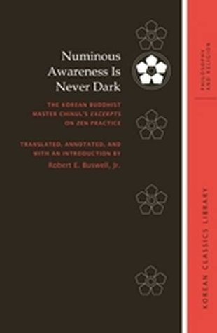 Read Online Numinous Awareness Is Never Dark: The Korean Buddhist Master Chinul's Excerpts on Zen Practice - Robert E. Buswell Jr. | ePub