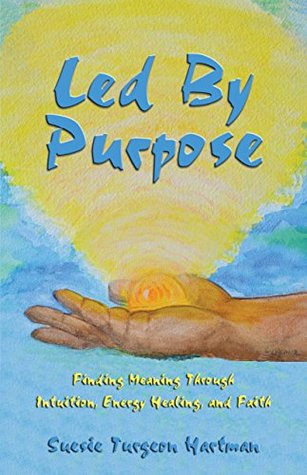Full Download Led By Purpose: Finding Meaning Through Intuition, Energy Healing, and Faith - Suesie Turgeon Hartman | ePub