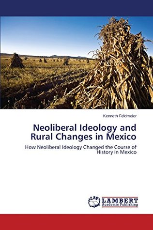 Read Neoliberal Ideology and Rural Changes in Mexico - Feldmeier Kenneth | PDF