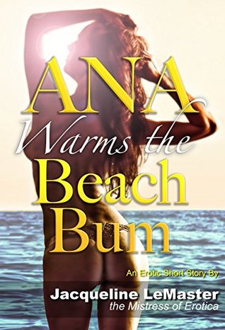 Full Download Ana Warms the Beach Bum (The Naughty Adventures of Ana Book 2) - Jacqueline LeMaster file in PDF