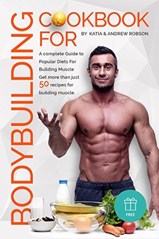 Download Cookbook for Bodybuilding A complete Guide to Popular Diets For Building Muscle Get more than just 50 recipes for building muscles - Katia and Andrew Robson | ePub