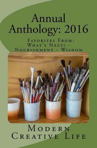 Read Annual Anthology: 2016: Favorites From: What's Next? - Nourishment - Wisdom - Modern Creative Life | PDF
