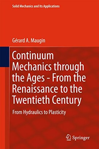 Read Continuum Mechanics through the Ages - From the Renaissance to the Twentieth Century: From Hydraulics to Plasticity (Solid Mechanics and Its Applications) - Gérard A. Maugin file in ePub