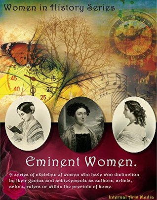 Read Eminent women : a series of sketches of women who have won distinction by their genius and achievements as authors, artists, actors, rulers, or within  of home. (Women in History Series Book 1) - James Parton file in ePub