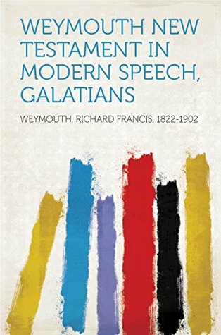 Read Weymouth New Testament in Modern Speech, Galatians - Richard Francis, 1822-1902 Weymouth file in ePub