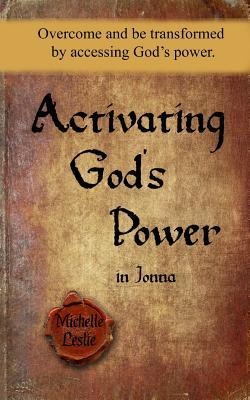 Full Download Activating God's Power in Jonna: Overcome and Be Transformed by Accessing God's Power - Michelle Leslie file in ePub