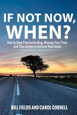 Download If Not Now, When?: How to Stop Procrastinating, Manage Your Time and Take Action to Achieve Your Goals - Bill Fields file in PDF