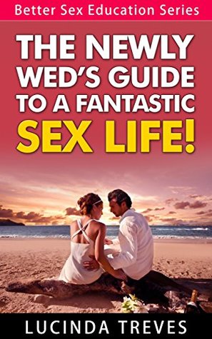 Full Download The Newly Wed's Guide To A Fantastic Sex Life! (Better Sex Education Series Book 3) - Lucinda Treves | PDF