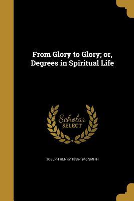 Download From Glory to Glory; Or, Degrees in Spiritual Life - Joseph Henry 1855-1946 Smith file in ePub