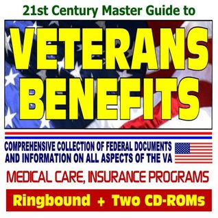 Read Online 21st Century Master Guide to Veterans Benefits and the VA - Compensation, Appeals, Disability, Medical Care, Insurance Programs, Plans for Families,  Home Loan Guaranty (Book plus Two CD-ROM Set) - U.S. Government file in ePub