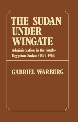 Read Online Sudan Under Wingate: Administration in the Anglo-Egyptian Sudan (1899-1916) - Gabriel Warburg | PDF