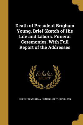 Read Death of President Brigham Young. Brief Sketch of His Life and Labors. Funeral Ceremonies, with Full Report of the Addresses - Deseret News Steam Printing (1877) Bkp file in ePub