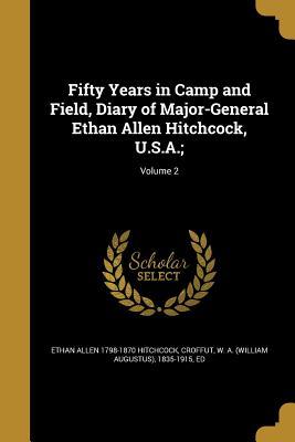 Full Download Fifty Years in Camp and Field, Diary of Major-General Ethan Allen Hitchcock, U.S.A.;; Volume 2 - Ethan Allen Hitchcock | ePub