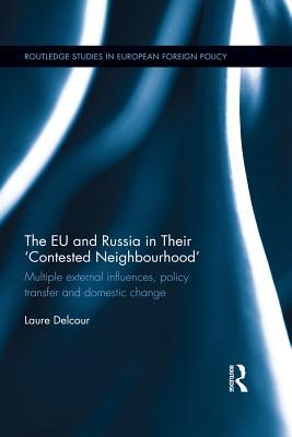 Read The Eu and Russia in Their 'contested Neighbourhood': Multiple External Influences, Policy Transfer and Domestic Change - Laure Delcour | ePub