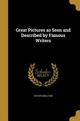 Read Online Great Pictures as Seen and Described by Famous Writers - Esther Singleton | PDF