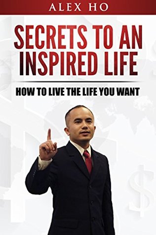 Read Online Secrets To An Inspired Life: How To Live The Life You Want - Alex Ho file in ePub