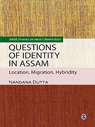 Read Questions of Identity in Assam: Location, Migration, Hybridity (SAGE Studies on India's North East) - Nandana Dutta | PDF