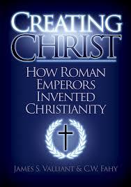 Read Online Creating Christ: How Roman Emperors Invented Christianity - James Valliant file in PDF