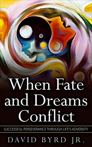 Read Online WHEN FATE AND DREAMS CONFLICT: Successful Perseverance Through Life's Adversity - David Byrd Jr. file in PDF