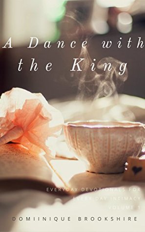 Full Download A Dance with the King: Everyday Devotionals for Everyday Intimacy: Volume 1 - Dominique Brookshire file in ePub