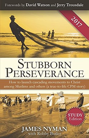 Read Stubborn Perseverance Second Edition: How to launch multiplying movements of disciples and churches among Muslims and others (a story based on real events) - James Nyman | PDF