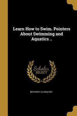 Full Download Learn How to Swim. Pointers about Swimming and Aquatics .. - Clara Beckwith | ePub