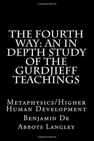 Full Download The Fourth Way: An in depth study of the Gurdjieff teachings: Metaphysics/Higher Human Development - Benjamin De Abbots Langley | ePub