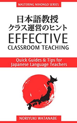Read Online 日本語教授クラス運営のヒント Effective Classroom Teaching: Quick Guides & Tips for Japanese Language Teachers - Noriyuki Watanabe | ePub