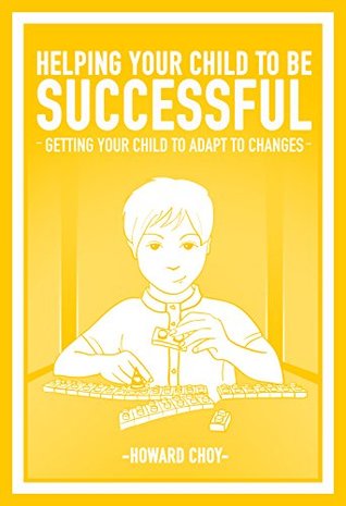 Read Helping Your Child To Be Successful - Getting Your Child To Adapt To Changes - Howard Choy | PDF