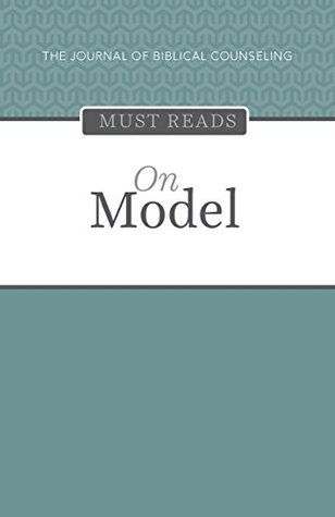 Read Online The Journal of Biblical Counseling Must Reads: On Model - David A. Powlison file in PDF
