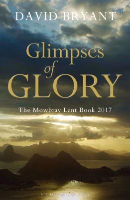 Full Download Glimpses of Glory: The Mowbray Lent Book 2017 - David Bryant file in PDF