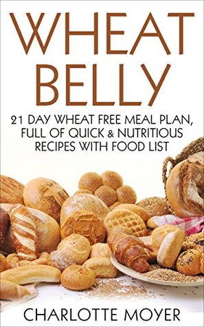 Full Download WHEAT BELLY: GLUTEN FREE: 21 Day Wheat-Free Meal Plan, Full of Quick and Nutritious Recipes with Food List (Slow Cooker, Low Carb, Grain Free, Weight Loss) - Charlotte Moyer | ePub