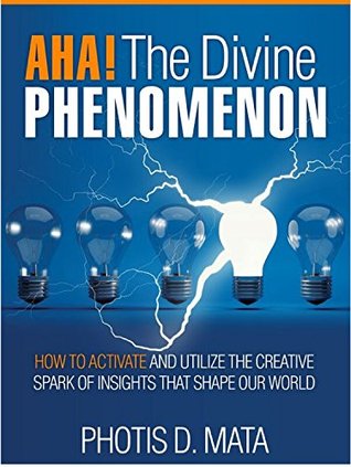 Read Online AHA Moment. The Divine Phenomenon: How To Activate And Utilize The Creative Spark Of Insights That Shape Our World (AHA Moments Book 1) - Photis D. Mata file in PDF