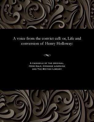 Full Download A Voice from the Convict Cell: Or, Life and Conversion of Henry Holloway: - Henry Holloway | ePub