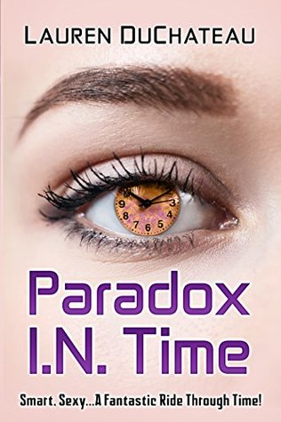 Full Download Paradox I.N. Time: Smart. Sexy A Fantastic Ride Through Time (It's About Time Book 1) - Lauren DuChateau file in ePub